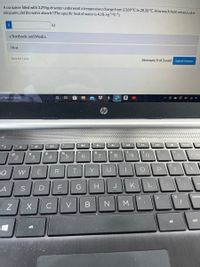 A container filled with 3.29 kg of water underwent a temperature change from 23.89 °C to 28.28 °C. How much heat, measured in
kilojoules, did the water absorb? (The specific heat of water is 4.18-J.g1,ºC-1).
kJ
e Textbook and Media
Hint
Save for Later
Attempts: 0 of 2 used
Submit Answer.
"pe'here to search
a
成中
o 4+
ha
insert
prt
144
&
24
4
@
%23
8.
E bac
3
Q
W
E
T
Y
U
F
G
H
KL
A
S
pause
X.
C
V B|| N
M
alt
ctri
alt
R
