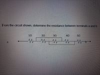 From the circuit shown, determine the resistance between terminals a and b.
10
20
30
40
50
