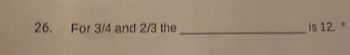 26.
For 3/4 and 2/3 the
is 12.
*