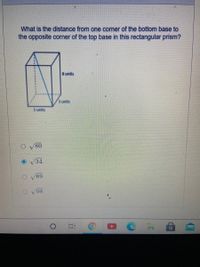 What is the distance from one corner of the bottom base to
the opposite corner of the top base in this rectangular prism?
8 units
3 units
Sunits
80
34
89
V98
