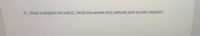 4. Draw a diagram for cell C. Write the anode and cathode and anode reaction.
