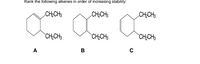 Rank the following alkenes in order of increasing stability:
CH;CH3
CH2CH3
CH;CH3
CH,CH3
CH,CH3
CH,CH3
A
