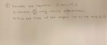 Consider the equation: y²³ - 3xy + x 5 = 1
a) Calculate dy using implicit differentiation
dx
b) Find the slope of the tangent line at the point (1,3)