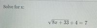 Solve for x:
V8x + 33 + 4 = 7
