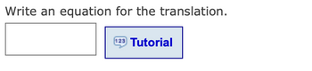 Write an equation for the translation.
123 Tutorial