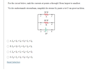 For the circuit below, rank the currents at points a through f from largest to smallest.
Vir die onderstaande stroombaan, rangskik die strome by punte a tot f van groot na klein.
30 W
A
60 W
d
B
+
AV
O A. I = Ib > Ie = If > Ic = Ia
O B. I = If> I, = Ia> Ia = I,
O C. I2 = I, > I = Ia > Ię = If
O D. Ia = I = Ig > Ib = Ia = Iş
Reset Selection
