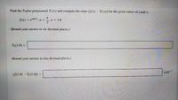 Find the Taylor polynomial T2(x) and compute the error |f(x) – T2(x)| for the given values of a and x.
(x) = ein(x) a =
|x = 1.8
2
(Round your answer to six decimal places.)
T;(1,8) =
(Round your answer to two decimal places.)
x10-3
1S(1.8) = T2(1.8)I =
