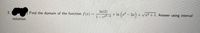 In (2)
t (-32) + v7? +1 Answer using interval
3.
Find the domain of the function f(x)
notation.
