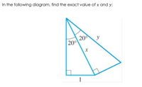 In the following diagram, find the exact value of x and y:
20
20
1
