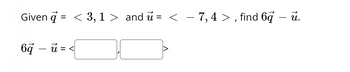 Given q = < 3,1 > and = < - 7,4 >, find 6q
й.
6q
й =