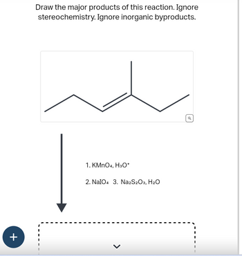 +
Draw the major products of this reaction. Ignore
stereochemistry. Ignore inorganic byproducts.
1. KMnO4, H3O+
2. NaIO4 3. Na2S2O3, H₂O
L