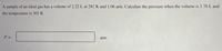 A sample of an ideal gas has a volume of 2.22 L at 282 K and 1.06 atm. Calculate the pressure when the volume is 1.76 L and
the temperature is 303 K.
P =
atm
