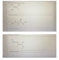 Name the three alkenes using systematic names.
H3C
CH3
A.
H3C
The name of compound A is:
CH2
B.
CH3
H,C
The name of compound B is:
The name of compound B is:
Br
H2C
CH2
CH3
C.
CH3
The name of compound C is:
