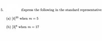 Express the following in the standard representative.
(a) [4]20 when m = 5
(b) [3]8 when m = 17
5.
