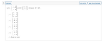 2.
DETAILS
MY NOTES
ASK YOUR TEACHER
-1 2
Let A
0 -2
and B -
Compute AB - 2A.
4 1
4
2
O A.
6 -4
-2 4
o B.
-8 2
10 6
-2 3
C.
-8 2
7 2
-23
-8 1
o D.
9 0
o E. Does not exist.
606
NO M
