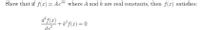 Show that if f(x) = Ac* where A and k are real constants, then f(x) satisfies:
%3D
d²f(z) + k° f(x) = 0
da
