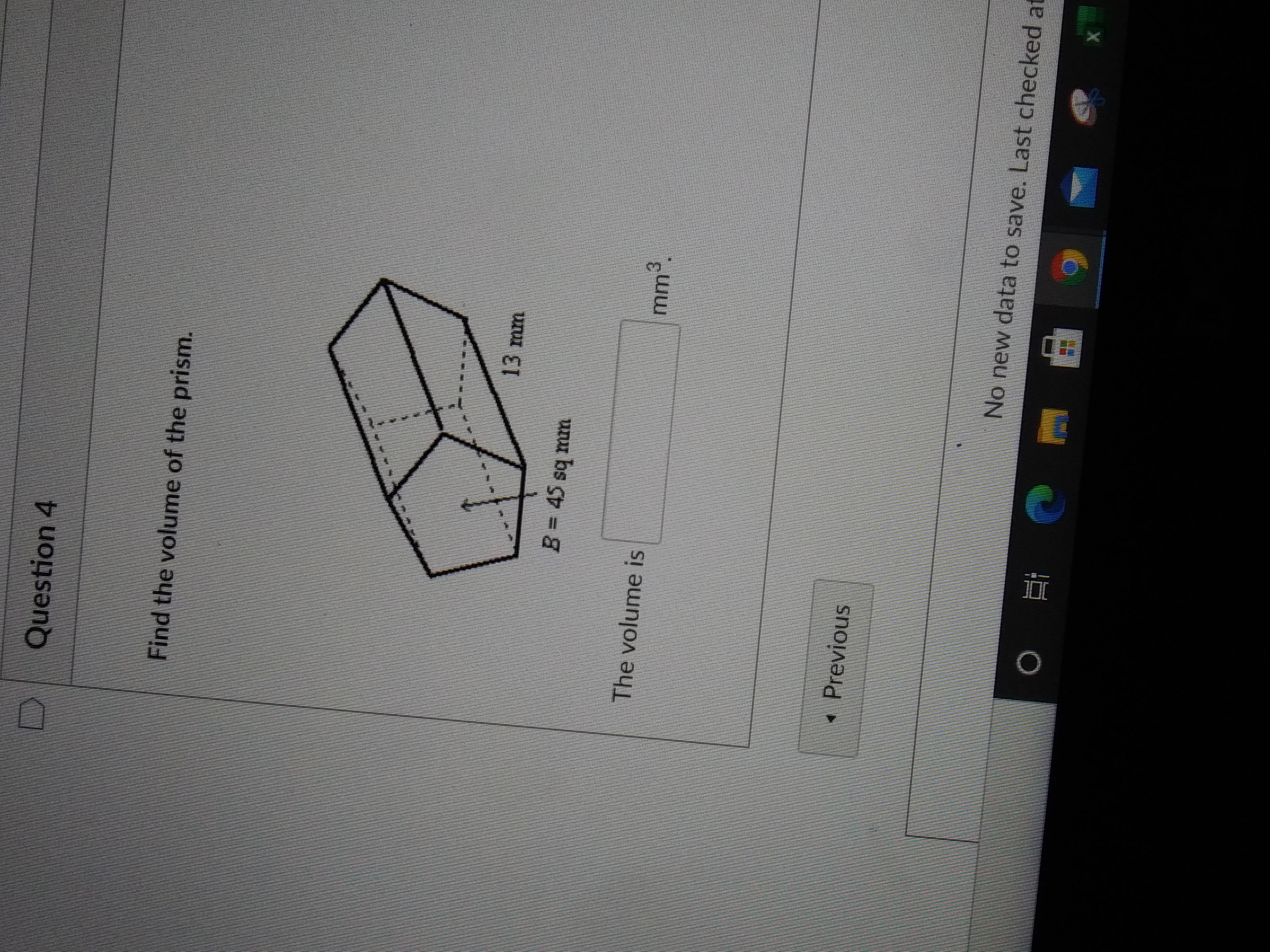 Find the volume of the prism.
13 mm
B= 45 sq mm
The volume is
mm3.
