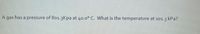 A gas has a pressure of 8o1.3Kpa at 40.0° C. What is the temperature at 101.3 kPa?
