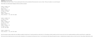 **PROGRAM 6: Three Zero Game**

Write a program that reads a number. Then, by subtracting off a three and tens, determine if that value ends in a zero or a three. Three such numbers in a row wins the game!

Shown below are sample program dialogues to help you build your program.

```
Gimme a number: 20
It ends in zero!
Keep going...
Gimme a number: 53
It ends in three!
Keep going...
Gimme a number: 41
Sorry Charlie! You lose the game!
```

```
Gimme a number: 50
It ends in zero!
Keep going...
Gimme a number: 23
It ends in three!
Keep going...
Gimme a number: 70
It ends in zero!
You Win The Game!
```

```
Gimme a number: 51
Sorry Charlie! You Lose The Game!
```

*(Hint: This program is pretty complex with many different conditions to keep track of. I would recommend you write it first in C or Visual Basic and then translate your lines of code, one-by-one, into assembly statements, just like our good friend Mr. Compiler does.)*

*(Hint: Since we don’t really know how to do much math in Assembly yet, I am assuming you will loop down to zero. If you hit exactly zero after taking off enough ten values or a single three plus enough ten values, you know you have a value ending in either three or zero.)*