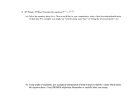 2. (S7.Purple, S7.Blue) Consider the equation \(2^{x+1} = 5^{1-2x}\).

(a) Solve the equation above for \(x\). Next to each line in your computation, write a short description/justification of that step. For example, you might say "rewrite using same base" or "using the inverse property", etc.

(b) Using graphs of exponents, give a graphical interpretation of what it means to find the \(x\) values which satisfy the equation above. Using DESMOS might help. Remember to carefully label your image.