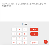 How many moles of CH3OH are there in 86.2 mL of 0.400
М СН3ОН?
|mol
1
3
6.
C
7
8
+/- .
+
х 100
4-
