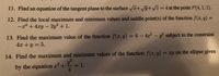 **Exercise Set**

11. Find an equation of the tangent plane to the surface \( \sqrt{x} + \sqrt{y} + \sqrt{z} = 4 \) at the point \( P(4, 1, 1) \).

12. Find the local maximum and minimum values and saddle point(s) of the function \( f(x, y) = -x^4 + 4xy - 2y^2 + 1 \).

13. Find the maximum value of the function \( f(x, y) = 6 - 4x^2 - y^2 \) subject to the constraint \( 4x + y = 5 \).

14. Find the maximum and minimum values of the function \( f(x, y) = xy \) on the ellipse given by the equation \( x^2 + \frac{y^2}{4} = 1 \).