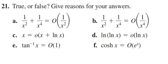 21. True, or false? Give reasons for your answers.
a.
b.
x²
d. In(In x) = o(ln x)
f. cosh x = 0(e*)
c. x = o(x + In x)
e. tan-x =
%3D
O(1)
