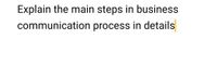 Explain the main steps in business
communication process in details
