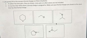 7. (10 points) Fill in the nonzero formal charges on these structures.
•
If carbon has lone pairs, they are shown. Lone pairs on other atoms are not included.
•
It must be clear which atom a formal charge is assigned to. Make sure your formal charges are closest to the atom
that has that formal charge.
на