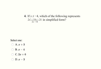 4. If x + -4, which of the following represents
2r² + 14x + 24. in simplified form?
2x + 8
Select one:
A. x + 3
Β. -4
C. 2x + 6
O D. æ – 3
O O
