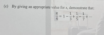 (c) By giving an appropriate value for x, demonstrate that:
1 1 1
3+5-7+"
T
| ܠ
= 1.