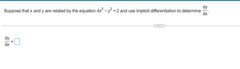 Suppose that x and y are related by the equation 4x² - y² = 2 and use implicit differentiation to determine
dy
dx
=
dy
dx