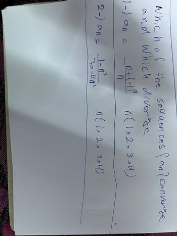 Which of the sequences fan converge
and Which diverge
n
+(-1 (1, 2, 3-4)
1-) an =
n
2-) an=
-n³
70-402
n (19 20 3,4)
t