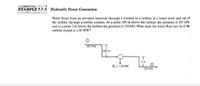 EXAMPLE 7.7-3 Hydraulie Power Generation
Water flows from an elevated reservoir through a conduit to a turbine at a lower level and out of
the turbine through a similar conduit. At a point 100 m above the turbine the pressure is 207 kPa,
and at a point 3 m below the turbine the pressure is 124 kPa. What must the water flow rate be if the
turbine output is 1.00 MW?
100m
W 100 MW
124 Pa
