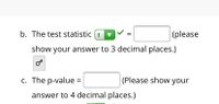 b. The test statistic (t
|(please
show your answer to 3 decimal places.)
c. The p-value =
(Please show your
answer to 4 decimal places.)
II
