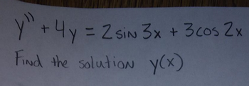 y" + 4y = 2 sin 3x + 3 cos 2x
"T
Find the solution y(x)