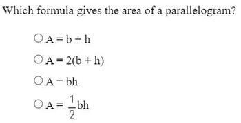 Which formula gives the area of a parallelogram?
OA=b+h
OA=2(b + h)
O A = bh
OA=
=bh
2