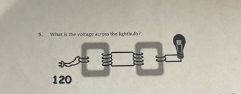 120
0.0
5.
What is the voltage across the lightbulb?