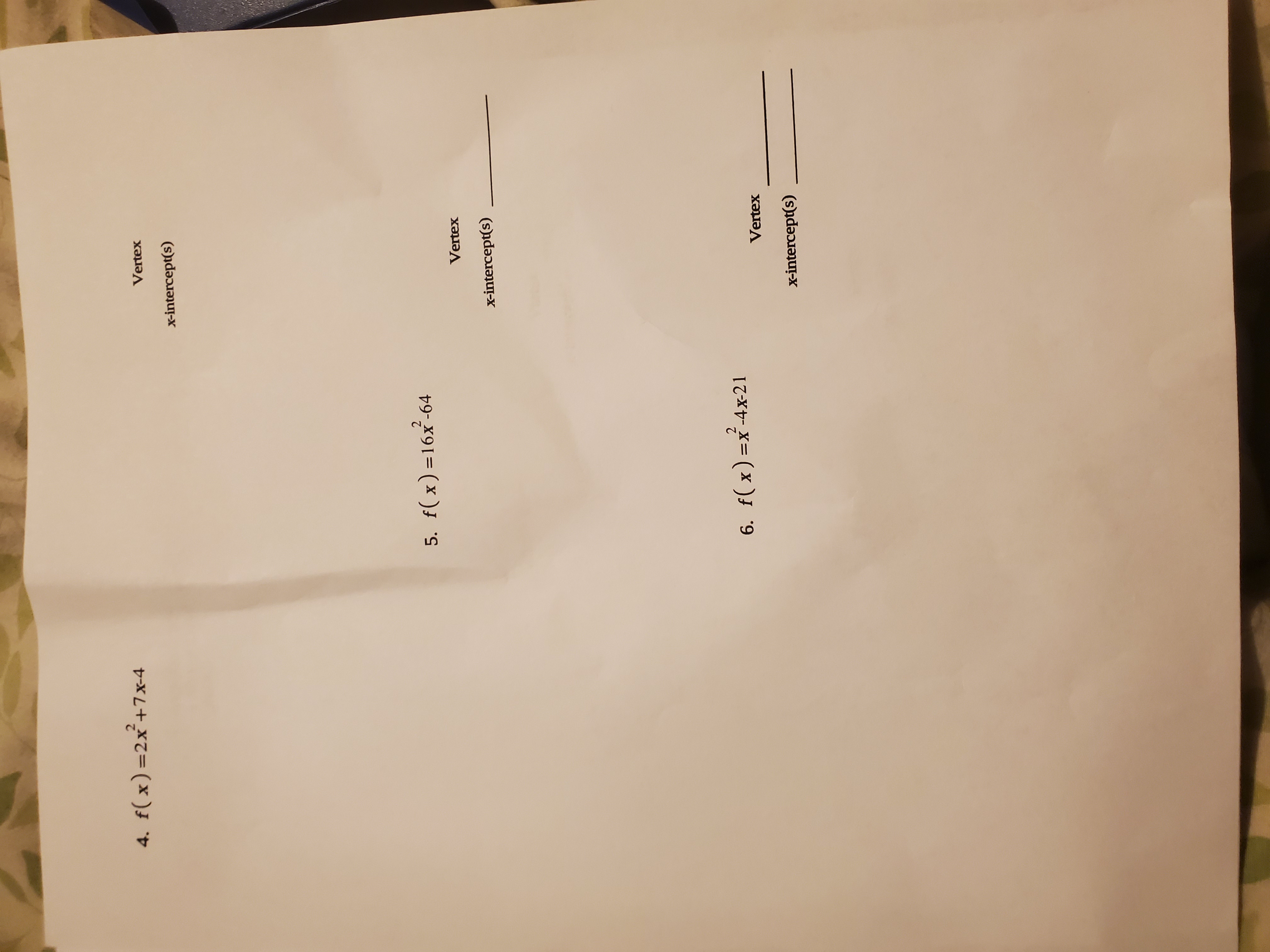 4. f( x)=2x²+7x-4
Vertex
x-intercept(s)
5. f(x)=16x-64
Vertex
x-intercept(s)
6. f(x)=x-4x-21
Vertex
x-intercept(s)
