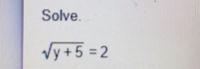 Solve.
Vy+5 =2
