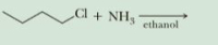 Cl
+ NH3
ethanol
