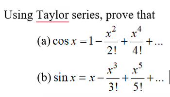 Using Taylor series, prove that
+4
X
(a) cos x = 1 - + —+...
2!
4!
(b) sin x = x-
+3
ts
+
3! 5!
+...