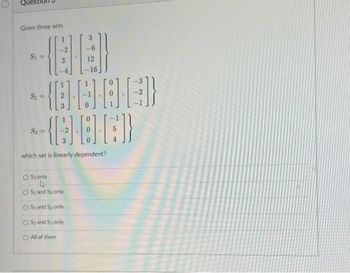 Qu
Given three sets
S₁ =
12
-16
-ABMED
{CCHED}
which set is linearly dependent?
S₂
S3
OS only
OS2 and Sa only
OS; and S₂ only
S₁ and Sy only
All of them