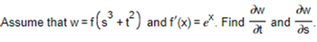 aw
aw
=f(s³ +t²) and f'(x) = e*. Find and
at
əs
Assume that w=fl