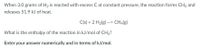 When 3.0 grams of H2 is reacted with excess C at constant pressure, the reaction forms CH4 and
releases 51.9 kJ of heat.
C(s) + 2 H2(g) --> CH4(g)
What is the enthalpy of the reaction in kJ/mol of CH4?
Enter your answer numerically and in terms of kJ/mol.
