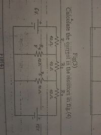 Fig(3)
Calculate the current in the resistors in fig.(4)
R2
102.
102
GV.
102 R5
42Y
Fig(4)
