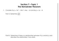 Section 7 - Topic 1
The Remainder Theorem
1. Consider P(x) = 9x³ – 39x² + 46x – 16 and B(x) = 3x – 8.
P(x)
Part A: Determine
B(x)'
Part B: Determine if there is a relationship between P(x) and B(x) and
describe the relationship, if any exists.
