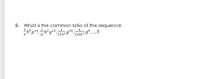 8. What is the common ratio of the sequence
을h°g14,1h?g12,
g10
27h3
'243h7 9°, ..?
