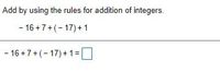 Add by using the rules for addition of integers.
- 16 +7+(- 17)+ 1
- 16 +7+(- 17)+ 1=
