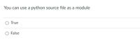 You can use a python source file as a module
True
False
